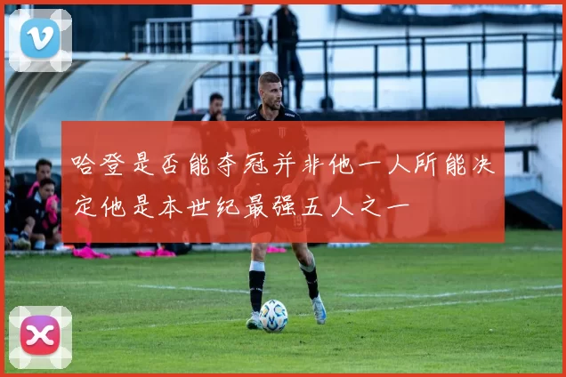 哈登是否能夺冠并非他一人所能决定他是本世纪最强五人之一